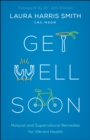 Image for Get Well Soon: Natural and Supernatural Remedies for Vibrant Health