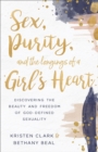 Image for Sex, Purity, and the Longings of a Girl&#39;s Heart: Discovering the Beauty and Freedom of God-Defined Sexuality