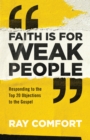 Image for Faith Is for Weak People: Responding to the Top 20 Objections to the Gospel