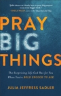 Image for Pray Big Things: The Surprising Life God Has for You When You&#39;re Bold Enough to Ask