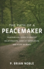 Image for The path of a peacemaker: your biblical guide to healthy relationships, conflict resolution, and a life of peace