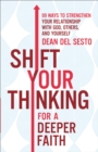 Image for Shift Your Thinking for a Deeper Faith: 99 Ways to Strengthen Your Relationship With God, Others, and Yourself