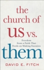 Image for The church of us vs. them: freedom from a faith that feeds on making enemies