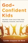 Image for God-Confident Kids: Helping Your Child Find True Purpose, Passion, and Peace