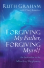 Image for Forgiving My Father, Forgiving Myself: An Invitation to the Miracle of Forgiveness
