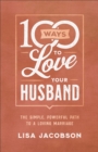 Image for 100 Ways to Love Your Husband: The Simple, Powerful Path to a Loving Marriage