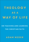 Image for Theology as a way of life: on teaching and learning the Christian faith