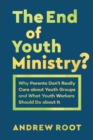 Image for The end of youth ministry?: why parents don&#39;t really care about youth groups and what youth workers should do about it