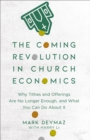 Image for Coming Revolution in Church Economics: Why Tithes and Offerings Are No Longer Enough, and What You Can Do about It