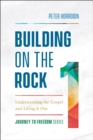 Image for Building On the Rock (Journey to Freedom Book #1): Understanding the Gospel and Living It Out