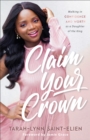 Image for Claim Your Crown: Walking in Confidence and Worth As a Daughter of the King