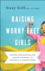 Image for Raising Worry-Free Girls: Helping Your Daughter Feel Braver, Stronger, and Smarter in an Anxious World