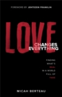 Image for Love changes everything: finding what&#39;s real in a world full of fake