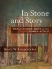 Image for In stone and story: early Christianity in the Roman world