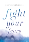 Image for Fight Your Fears: Trusting God&#39;s Character and Promises When You Are Afraid