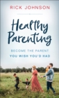 Image for Healthy Parenting: Become the Parent You Wish You&#39;d Had