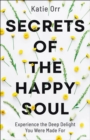 Image for Secrets of the Happy Soul: Experience the Deep Delight You Were Made For