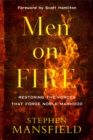Image for Men on fire: restoring the forces that forge noble manhood