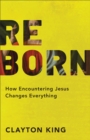 Image for Reborn: how encountering Jesus changes everything