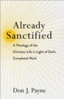 Image for Already Sanctified: A Theology of the Christian Life in Light of God&#39;s Completed Work