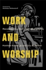 Image for Work and Worship: Reconnecting Our Labor and Liturgy