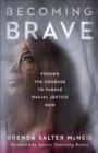 Image for Becoming Brave: Finding the Courage to Pursue Racial Justice Now