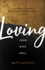 Image for Loving Your Wife Well: A 52-Week Devotional for the Deeper, Richer Marriage You Desire