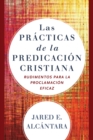 Image for Las Prácticas De La Predicación Cristiana: Rudimentos Para La Proclamación Eficaz