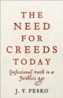 Image for The Need for Creeds Today: Confessional Faith in a Faithless Age