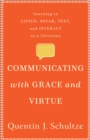 Image for Communicating With Grace and Virtue: Learning to Listen, Speak, Text, and Interact as a Christian
