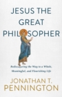 Image for Jesus the Great Philosopher: Rediscovering the Wisdom Needed for the Good Life