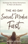 Image for The 40-Day Social Media Fast: Exchange Your Online Distractions for Real-Life Devotion