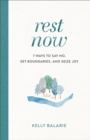 Image for Rest Now: 7 Ways to Say No, Set Boundaries, and Seize Joy