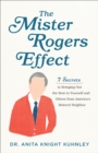 Image for The Mister Rogers Effect: 7 Secrets to Bringing Out the Best in Yourself and Others from America&#39;s Beloved Neighbor