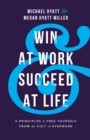 Image for Win at work and succeed at life: 5 principles to free yourself from the cult of overwork