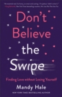 Image for Don&#39;t Believe the Swipe: Finding Love Without Losing Yourself
