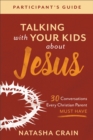 Image for Talking with Your Kids about Jesus Participant&#39;s Guide: 30 Conversations Every Christian Parent Must Have