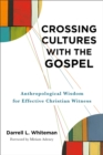 Image for Crossing Cultures With the Gospel: Anthropological Wisdom for Effective Christian Witness