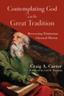 Image for Contemplating God with the great tradition: recovering trinitarian classical theism