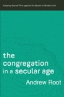 Image for The Congregation in a Secular Age: Keeping Sacred Time Against the Speed of Modern Life