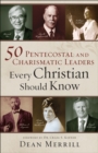 Image for 50 Pentecostal and Charismatic Leaders Every Christian Should Know