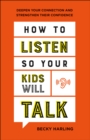 Image for How to Listen So Your Kids Will Talk: Deepen Your Connection and Strengthen Their Confidence