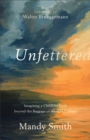 Image for Unfettered: Imagining a Childlike Faith Beyond the Baggage of Western Culture