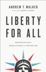 Image for Liberty for All: Defending Everyone&#39;s Religious Freedom in a Pluralistic Age