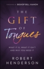 Image for The Gift of Tongues: What It Is, What It Isn&#39;t and Why You Need It