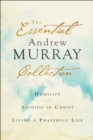 Image for The essential Andrew Murray collection: humility, abiding in Christ, living a prayerful life.