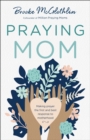 Image for Praying Mom: Making Prayer the First and Best Response to Motherhood