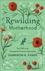 Image for Rewilding Motherhood: Your Path to an Empowered Feminine Spirituality