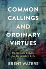 Image for Common Callings and Ordinary Virtues: Christian Ethics for Everyday Life