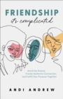 Image for Friendship - It&#39;s Complicated: Avoid the Drama, Create Authentic Connection, and Fulfill Your Purpose Together
